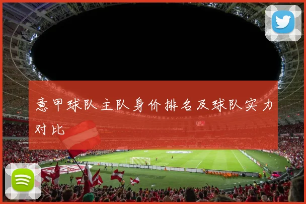 意甲球队主队身价排名及球队实力对比