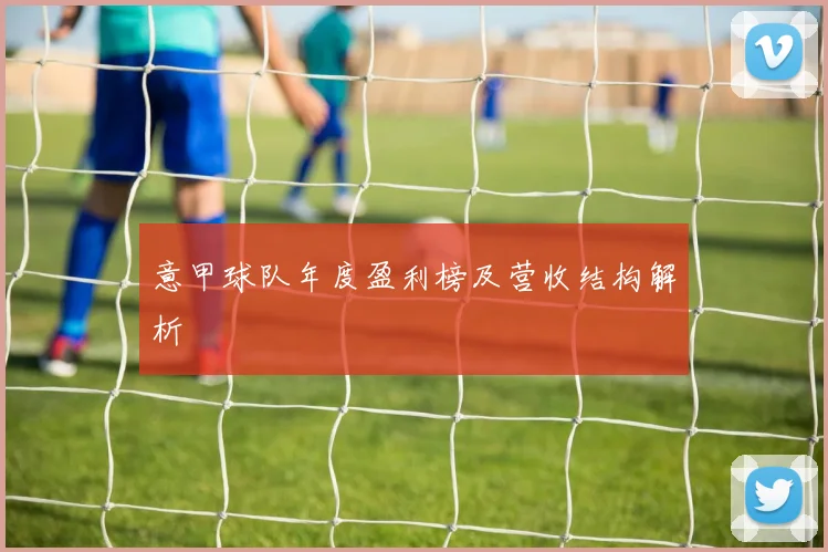 意甲球队年度盈利榜及营收结构解析